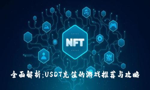 全面解析：USDT充值的游戏推荐与攻略