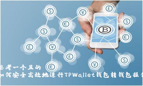 思考一个且的  
如何安全高效地进行TPWallet钱包转钱包操作