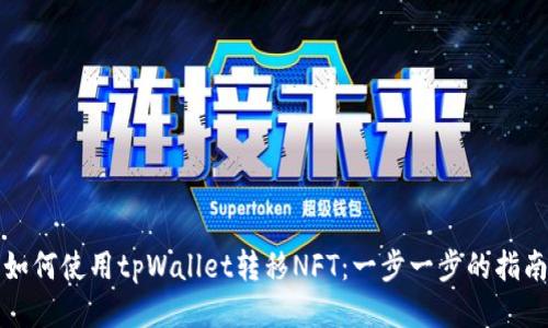 如何使用tpWallet转移NFT：一步一步的指南