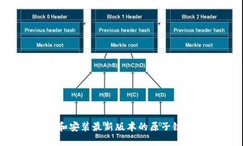 如何下载和安装最新版本的原子链：详细指南