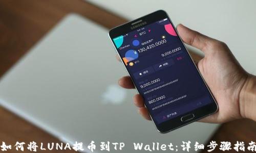 
如何将LUNA提币到TP Wallet：详细步骤指南