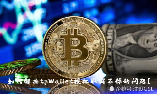 如何解决tpWallet授权取消不掉的问题？