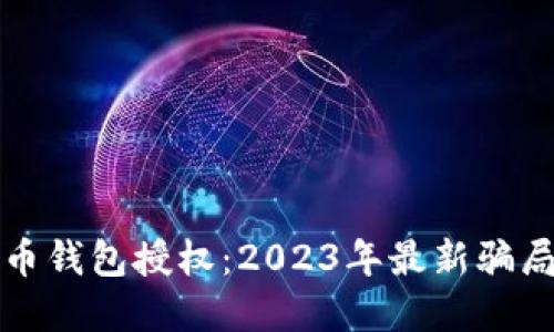 揭秘数字货币钱包授权：2023年最新骗局与防范技巧