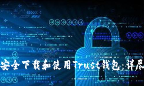 如何安全下载和使用Trust钱包：详尽指南