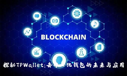 探秘TPWallet：去中心化钱包的未来与应用