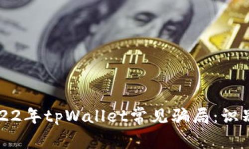 深入解析2022年tpWallet常见骗局：识别与防范技巧