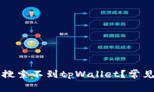 为什么苹果商店搜索不到tpWallet？常见问题及解决方案