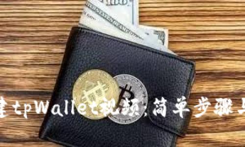 : 如何创建tpWallet视频：简单步骤与实用技巧