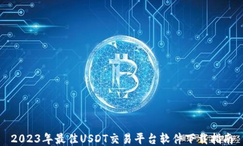 
2023年最佳USDT交易平台软件下载指南