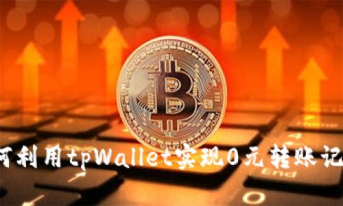 如何利用tpWallet实现0元转账记录？