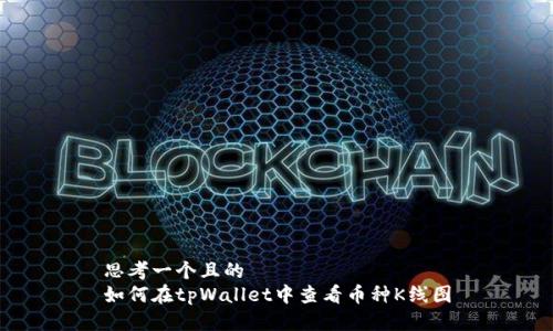 思考一个且的  
如何在tpWallet中查看币种K线图