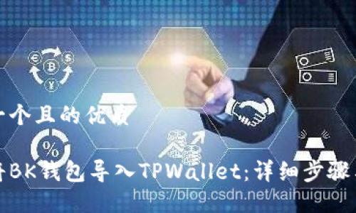 思考一个且的优质

如何将BK钱包导入TPWallet：详细步骤与技巧