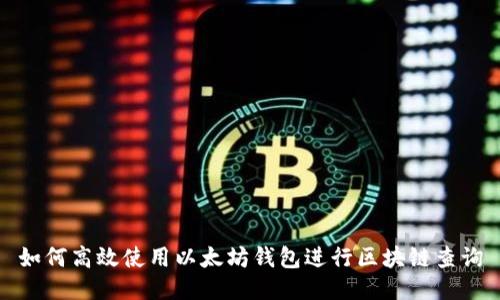 如何高效使用以太坊钱包进行区块链查询