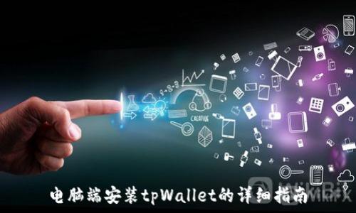   
电脑端安装tpWallet的详细指南