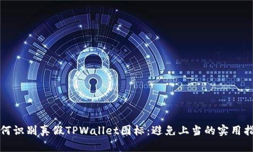 如何识别真假TPWallet图标：避免上当的实用指南