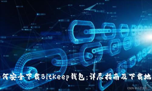 如何安全下载BitKeep钱包：详尽指南及下载地址