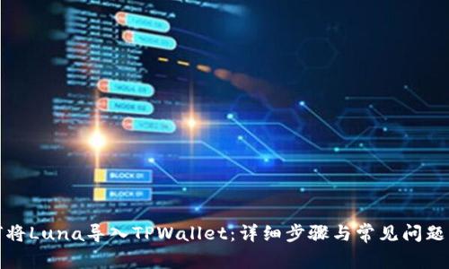 如何将Luna导入TPWallet：详细步骤与常见问题解答