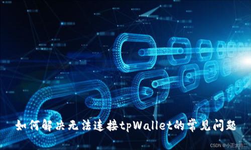 如何解决无法连接tpWallet的常见问题