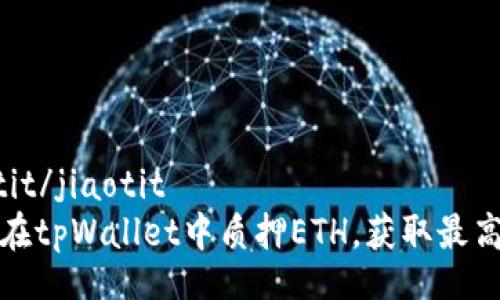 jiaotit/jiaotit
如何在tpWallet中质押ETH，获取最高收益