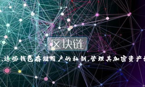 在加密货币领域，加密货币钱包通常被称为“数字钱包”或“虚拟钱包”。这些钱包存储用户的私钥，管理其加密资产如比特币、以太坊等。此外，加密货币钱包包括热钱包与冷钱包的分类。

如果您有其他相关问题或者想了解更具体的信息，请随时告诉我！