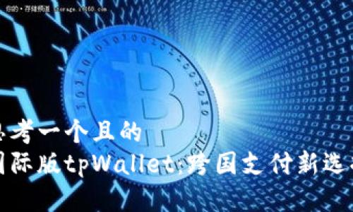 思考一个且的  
国际版tpWallet：跨国支付新选择