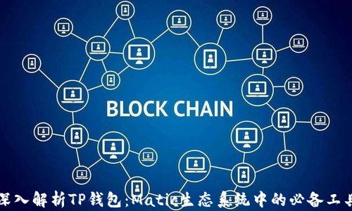 
深入解析TP钱包：Matic生态系统中的必备工具