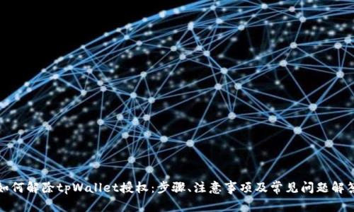 如何解除tpWallet授权：步骤、注意事项及常见问题解答