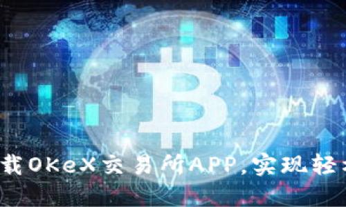 如何下载OKeX交易所APP，实现轻松交易?