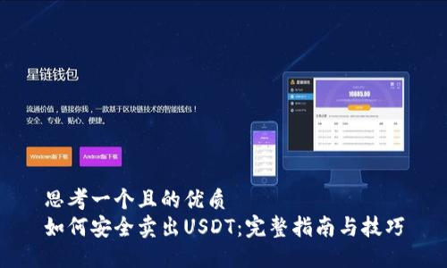 思考一个且的优质
如何安全卖出USDT：完整指南与技巧