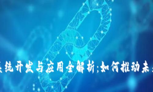 区块链软件系统开发与应用全解析：如何推动未来的数字经济