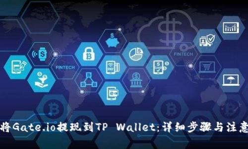 如何将Gate.io提现到TP Wallet：详细步骤与注意事项