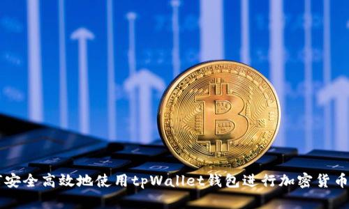 如何安全高效地使用tpWallet钱包进行加密货币交易