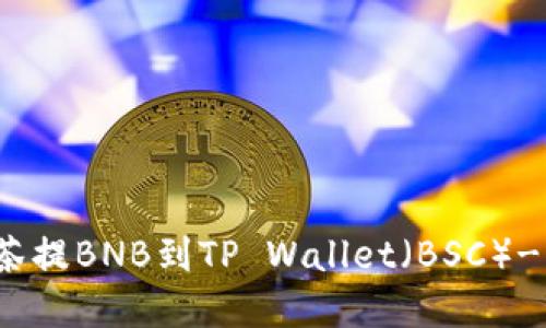 如何将抹茶提BNB到TP Wallet（BSC）- 完全指南