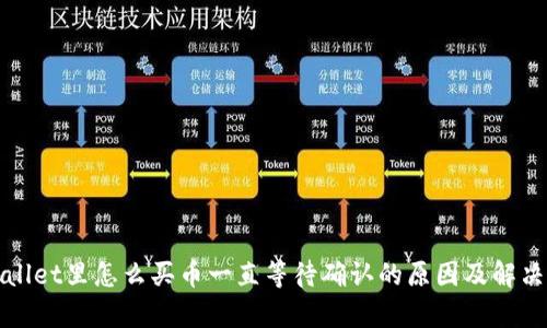 tpWallet里怎么买币一直等待确认的原因及解决方法