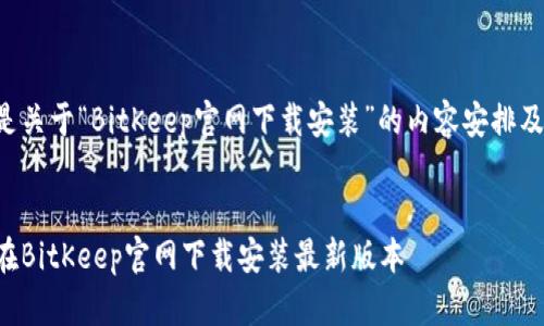 以下是关于“BitKeep官网下载安装”的内容安排及结构。


如何在BitKeep官网下载安装最新版本