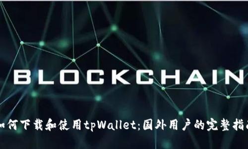 如何下载和使用tpWallet：国外用户的完整指南