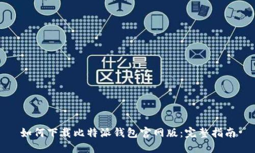 如何下载比特派钱包官网版：完整指南