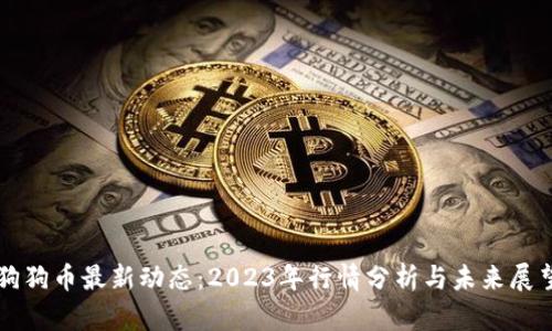 狗狗币最新动态：2023年行情分析与未来展望