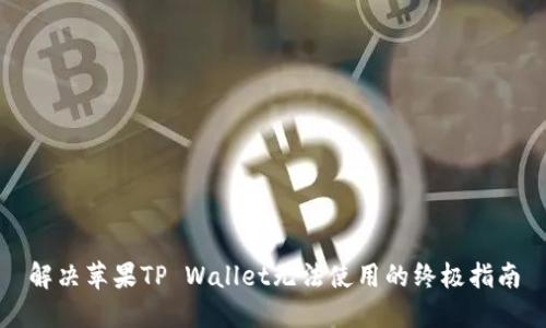 解决苹果TP Wallet无法使用的终极指南