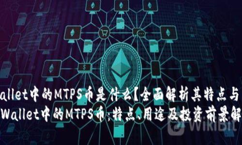 tpWallet中的MTPS币是什么？全面解析其特点与用途
: tpWallet中的MTPS币：特点、用途及投资前景解析