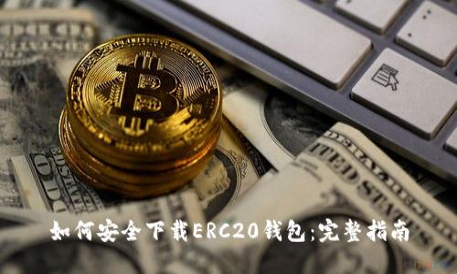 如何安全下载ERC20钱包：完整指南