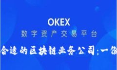 如何选择合适的区块链业务公司：一份全面指南