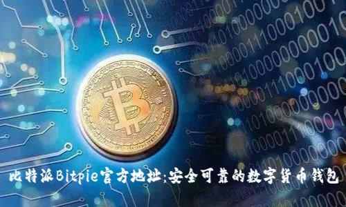 比特派Bitpie官方地址：安全可靠的数字货币钱包