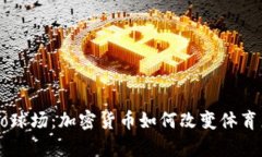 揭秘Crypto球场：加密货币如何改变体育产业的未