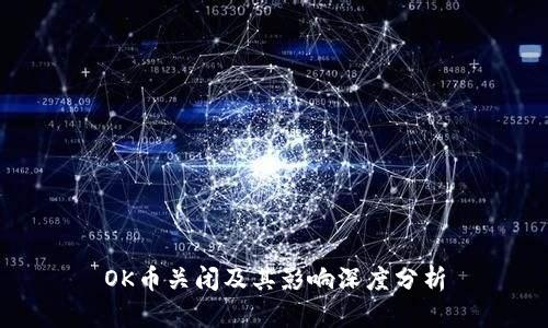 OK币关闭及其影响深度分析