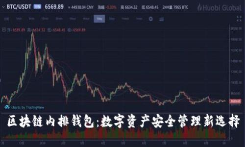 区块链内排钱包：数字资产安全管理新选择