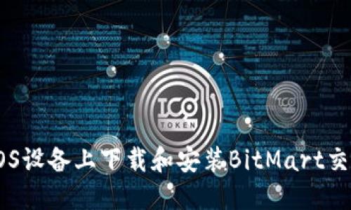 如何在iOS设备上下载和安装BitMart交易所APP