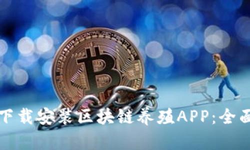 如何下载安装区块链养殖APP：全面指南