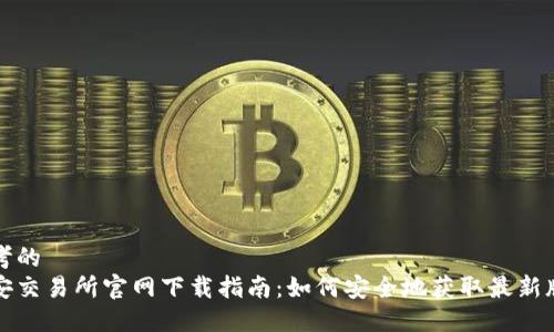 思考的  
币安交易所官网下载指南：如何安全地获取最新版本