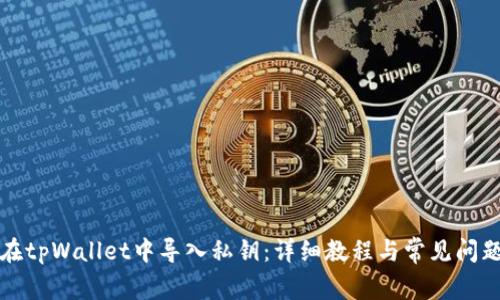 如何在tpWallet中导入私钥：详细教程与常见问题解答